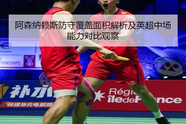 阿森纳赖斯防守覆盖面积解析及英超中场能力对比观察