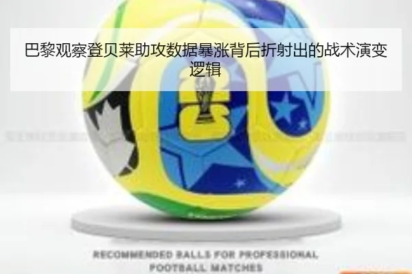 巴黎观察登贝莱助攻数据暴涨背后折射出的战术演变逻辑